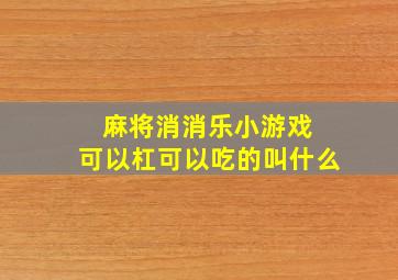 麻将消消乐小游戏 可以杠可以吃的叫什么